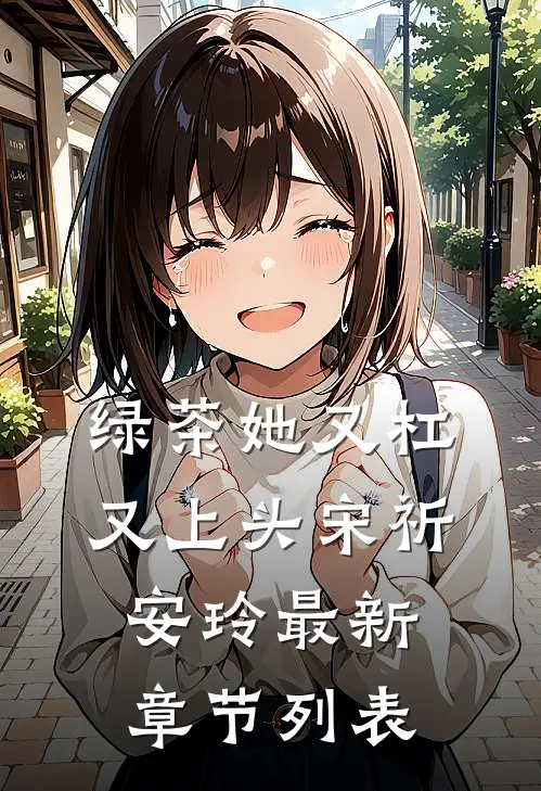 绿茶她又杠又上头宋祈安玲最新章节列表