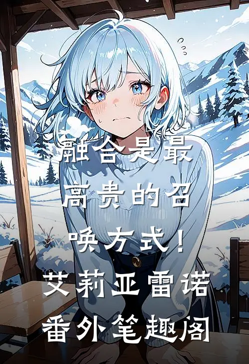 融合是最高贵的召唤方式！：艾莉亚雷诺番外笔趣阁