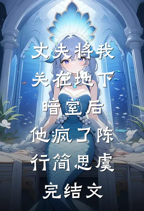 丈夫将我关在地下暗室后，他疯了陈行简思虞完结文