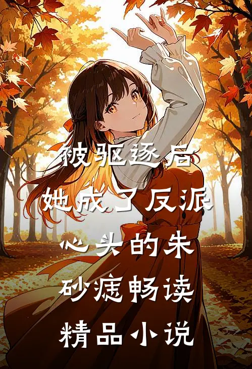 被驱逐后，她成了反派心头的朱砂痣畅读精品小说
