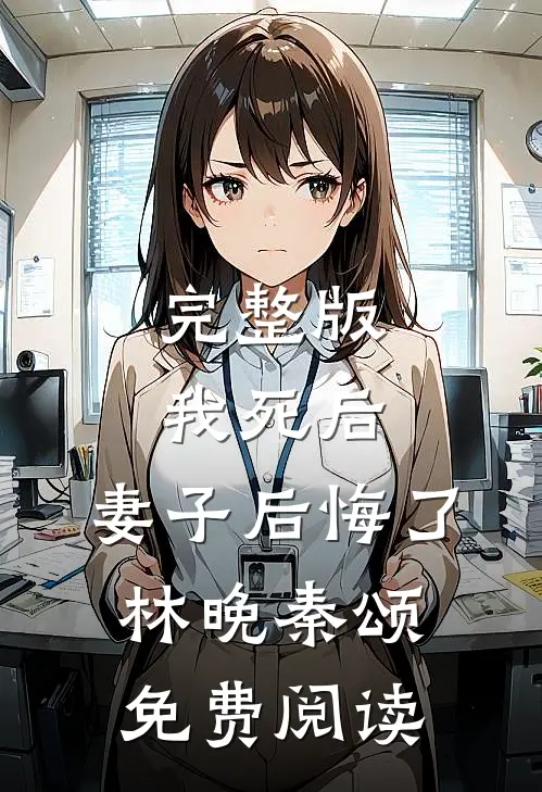 完整版我死后,妻子后悔了林晚秦颂免费阅读