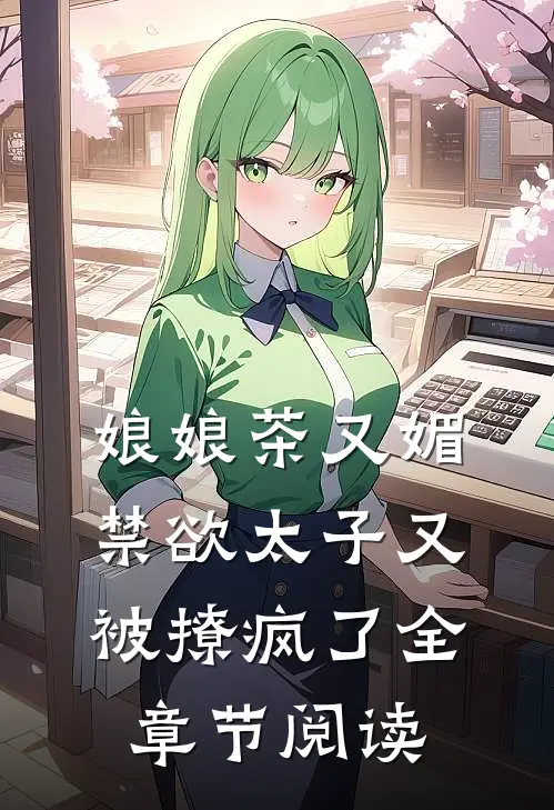 娘娘茶又媚，禁欲太子又被撩疯了全章节阅读