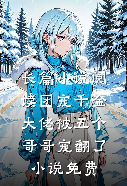 长篇小说阅读团宠千金大佬被五个哥哥宠翻了小说免费