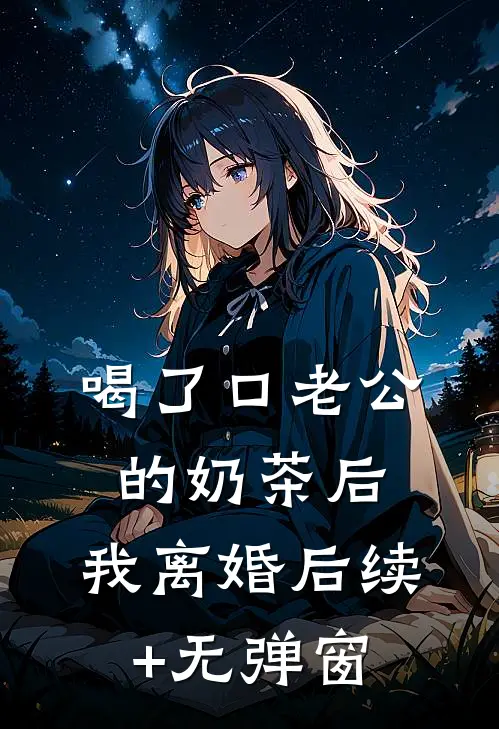 喝了口老公的奶茶后，我离婚后续+无弹窗