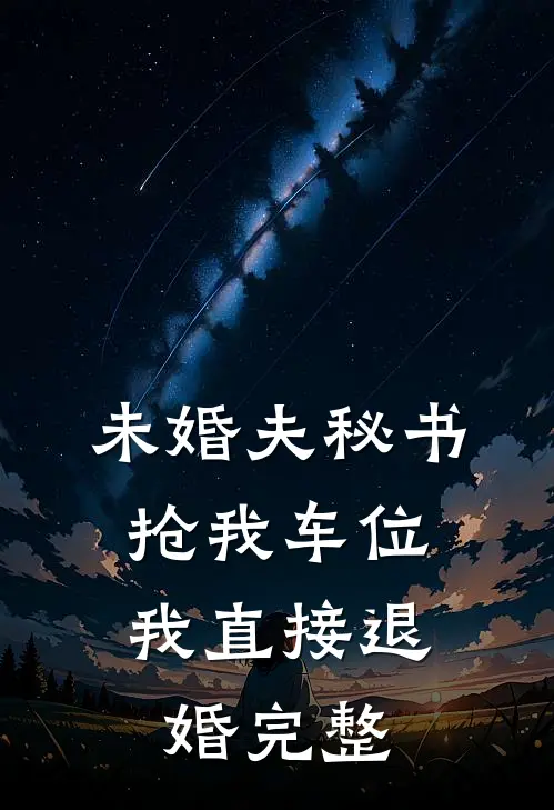 未婚夫秘书抢我车位，我直接退婚完整