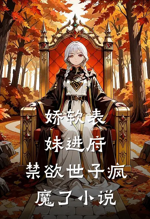 娇软表妹进府：禁欲世子疯魔了小说