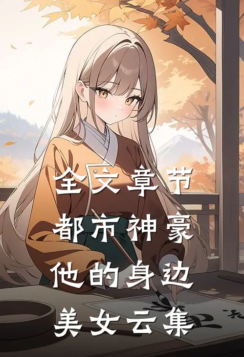 全文章节都市神豪：他的身边美女云集