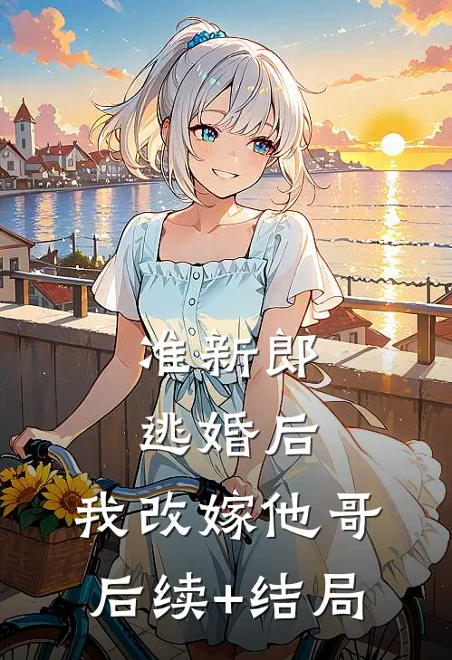 准新郎逃婚后，我改嫁他哥后续+结局