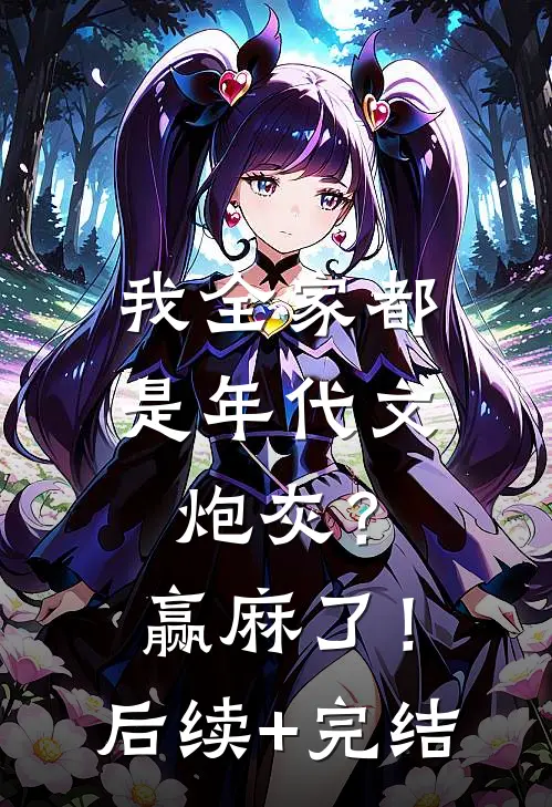 我全家都是年代文炮灰？赢麻了！后续+完结