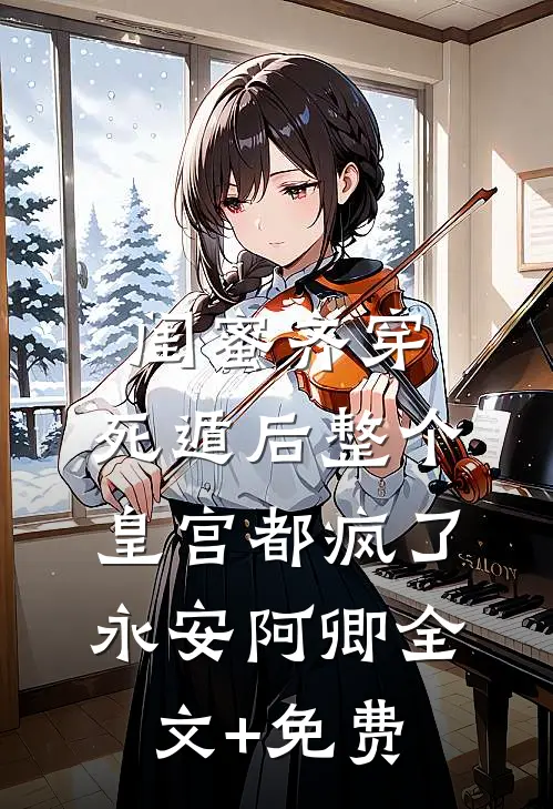 闺蜜齐穿，死遁后整个皇宫都疯了永安阿卿全文+免费