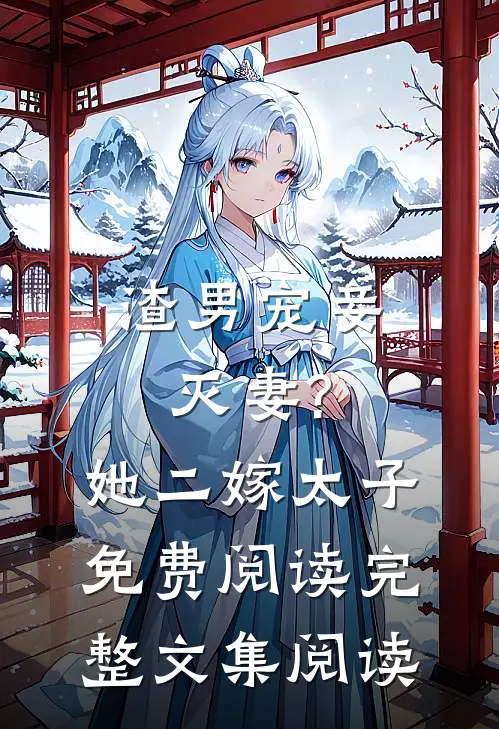 渣男宠妾灭妻?她二嫁太子免费阅读完整文集阅读
