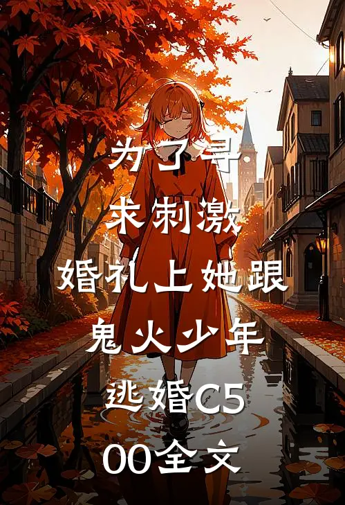为了寻求刺激，婚礼上她跟鬼火少年逃婚C500全文