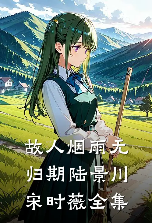 故人烟雨无归期陆景川宋时薇全集