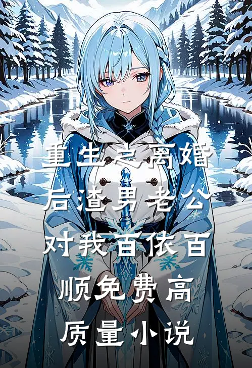 重生之离婚后渣男老公对我百依百顺免费高质量小说