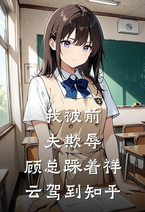 我被前夫欺辱，顾总踩着祥云驾到知乎