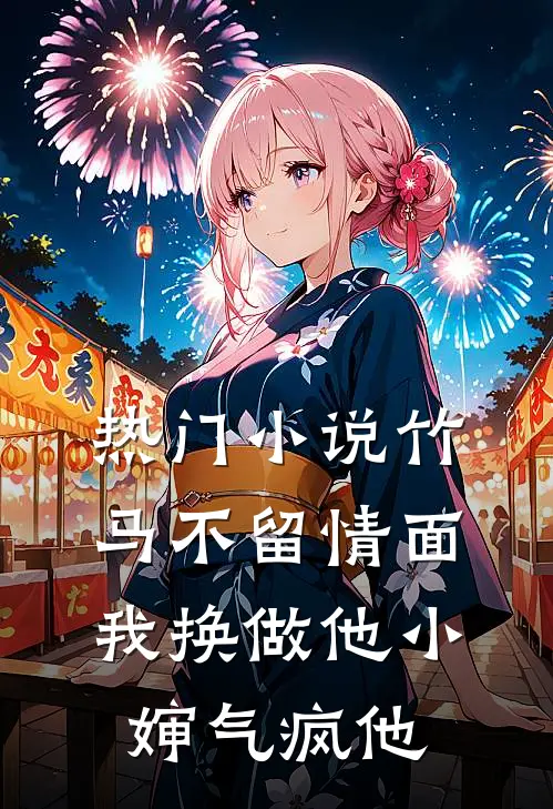 热门小说竹马不留情面，我换做他小婶气疯他