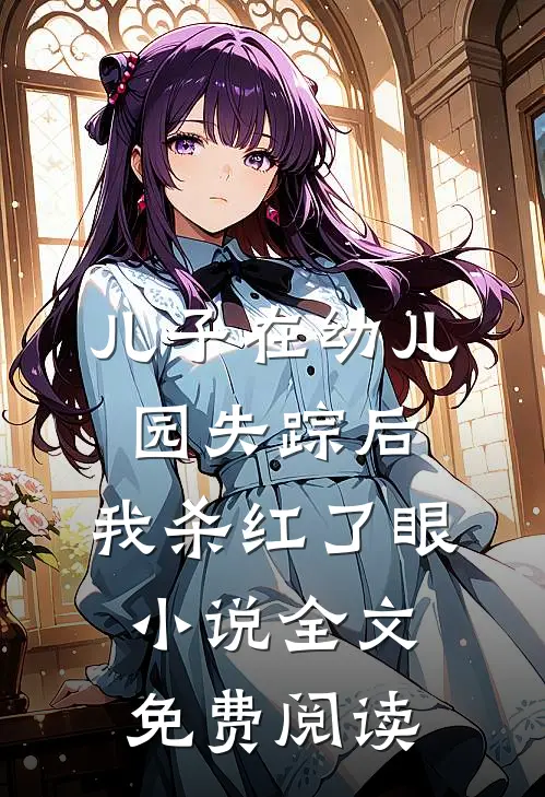 儿子在幼儿园失踪后，我杀红了眼小说全文免费阅读