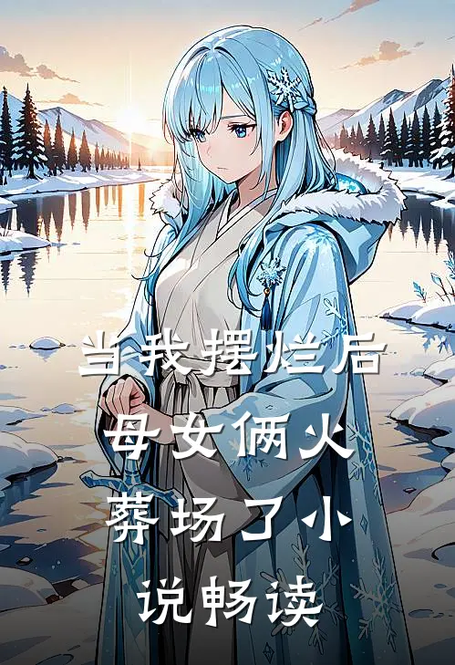 当我摆烂后，母女俩火葬场了小说畅读