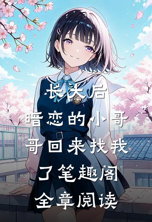 长大后,暗恋的小哥哥回来找我了 笔趣阁全章阅读