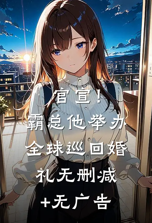 官宣！霸总他举办全球巡回婚礼无删减+无广告