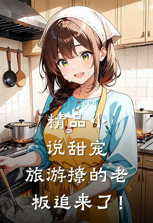 精品小说甜宠：旅游撩的老板追来了！