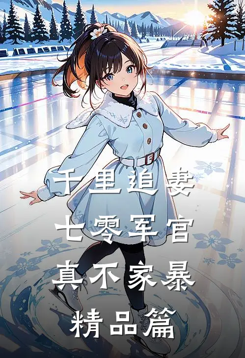 千里追妻，七零军官真不家暴精品篇