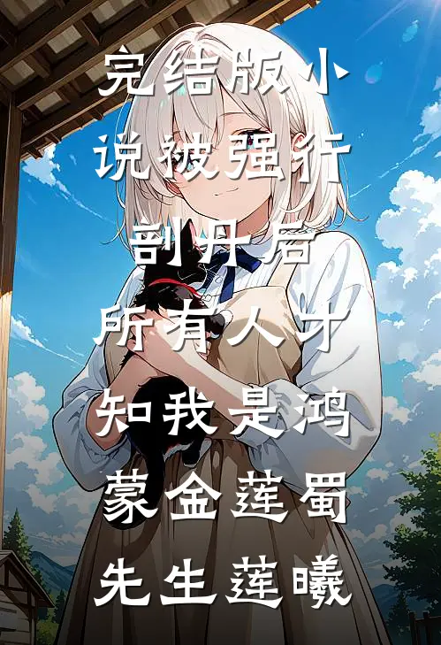 完结版小说被强行剖丹后，所有人才知我是鸿蒙金莲蜀先生莲曦