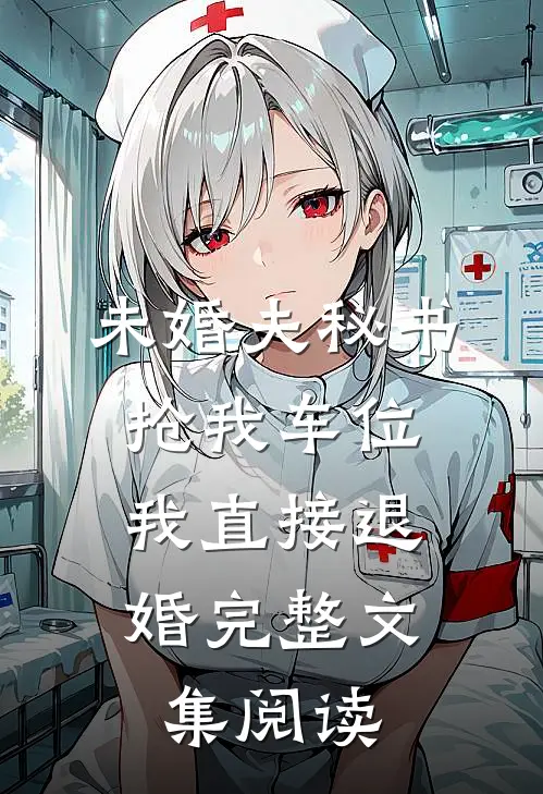 未婚夫秘书抢我车位，我直接退婚完整文集阅读