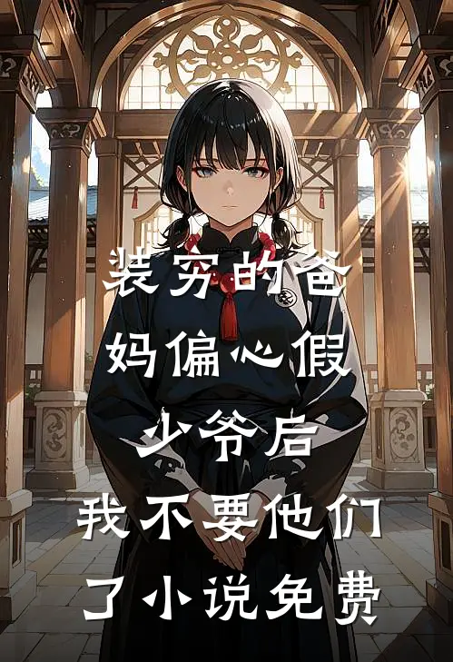 装穷的爸妈偏心假少爷后，我不要他们了小说免费