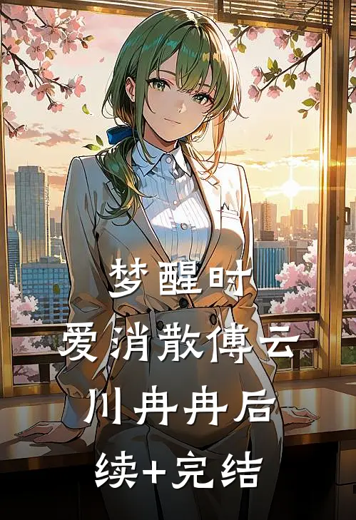 梦醒时，爱消散傅云川冉冉后续+完结