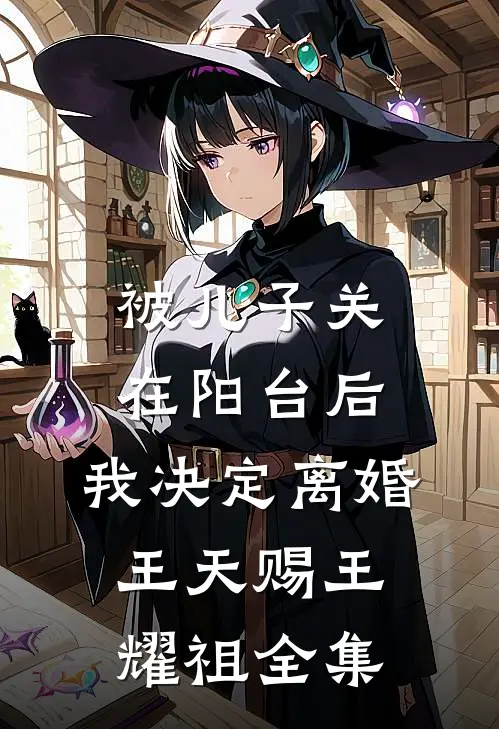 被儿子关在阳台后，我决定离婚王天赐王耀祖 全集