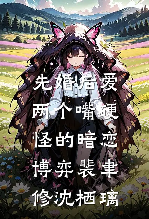 先婚后爱：两个嘴硬怪的暗恋博弈裴聿修沈栖璃