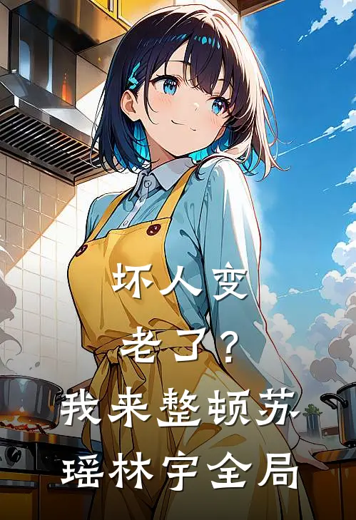 坏人变老了？我来整顿苏瑶林宇全局