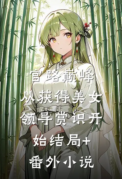官路巅峰：从获得美女领导赏识开始结局+番外小说