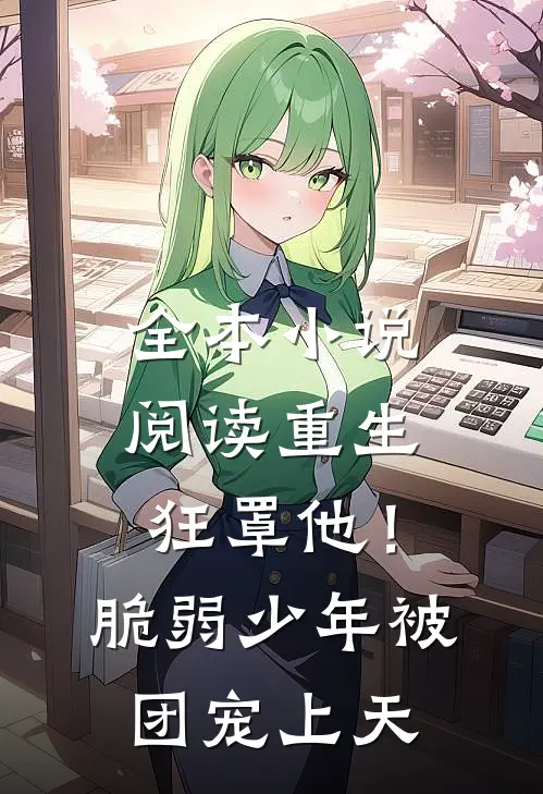 全本小说阅读重生狂罩他！脆弱少年被团宠上天
