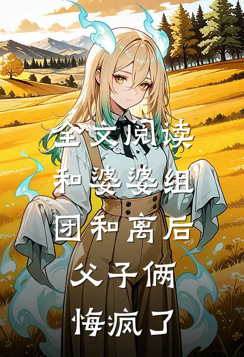 全文阅读和婆婆组团和离后，父子俩悔疯了