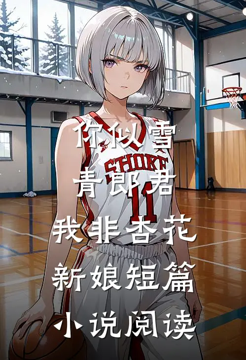 你似雪青郎君，我非杏花新娘短篇小说阅读