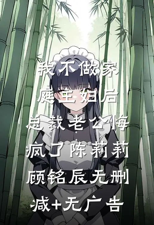 我不做家庭主妇后，总裁老公悔疯了陈莉莉顾铭辰无删减+无广告