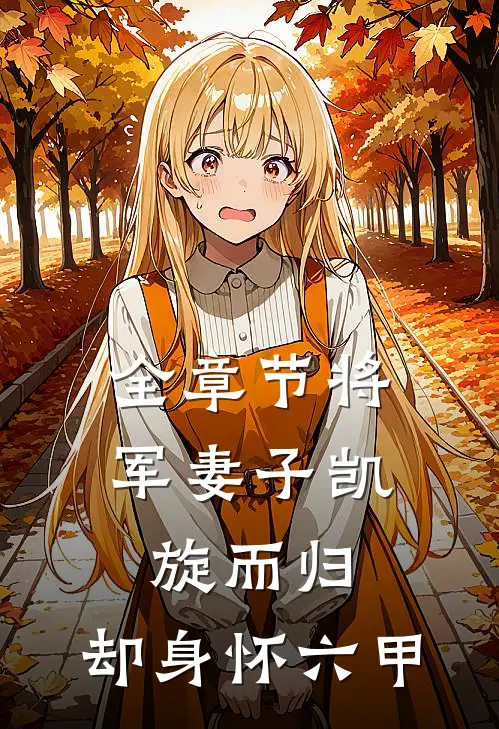 全章节将军妻子凯旋而归，却身怀六甲