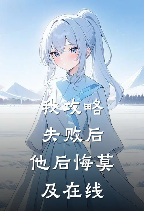 我攻略失败后，他后悔莫及在线