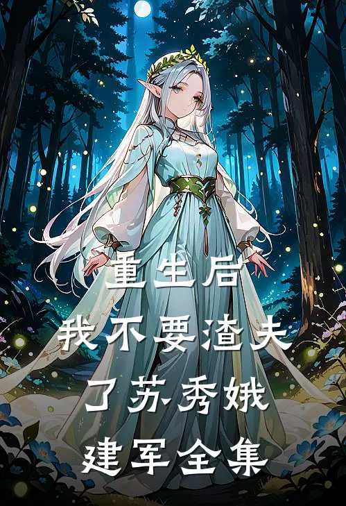 重生后，我不要渣夫了苏秀娥建军全集