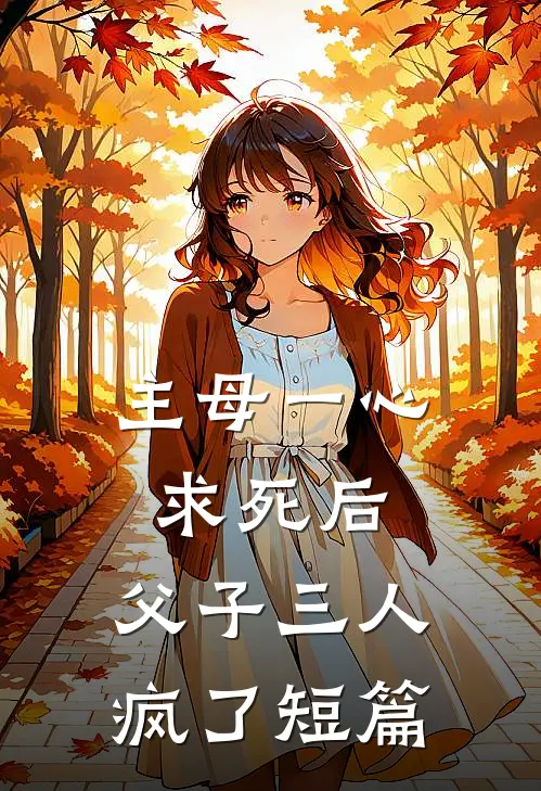 主母一心求死后，父子三人疯了短篇