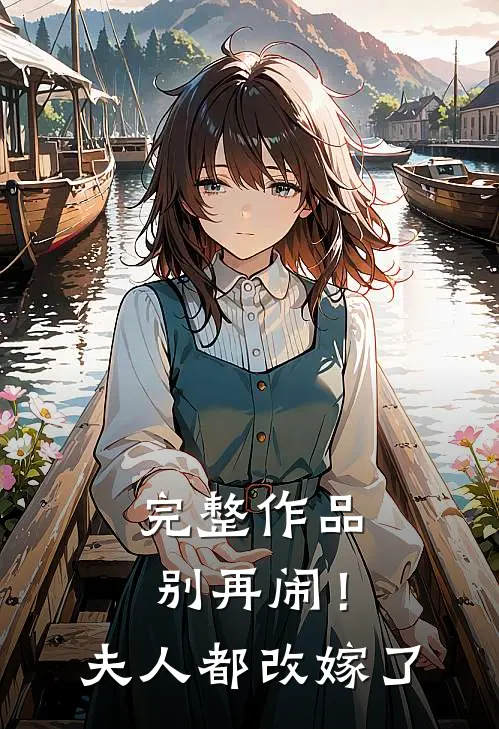 完整作品别再闹！夫人都改嫁了
