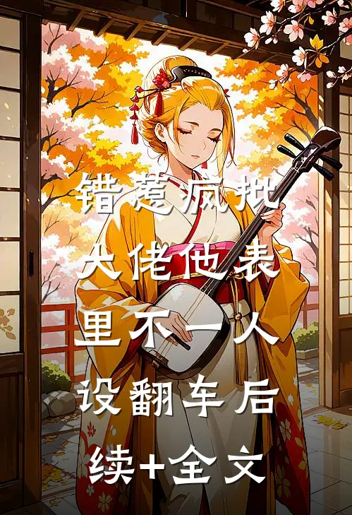 错惹疯批：大佬他表里不一人设翻车后续+全文