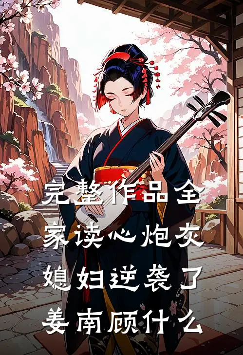 完整作品全家读心炮灰媳妇逆袭了姜南顾什么
