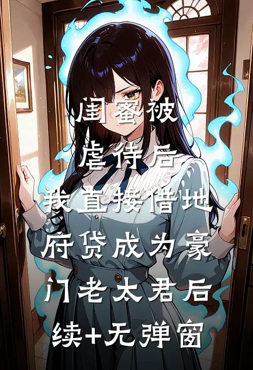 闺蜜被虐待后，我直接借地府贷成为豪门老太君后续+无弹窗