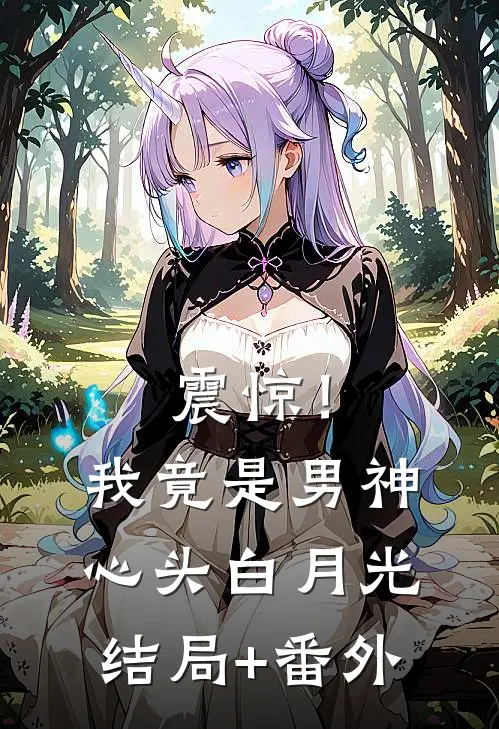 震惊！我竟是男神心头白月光结局+番外