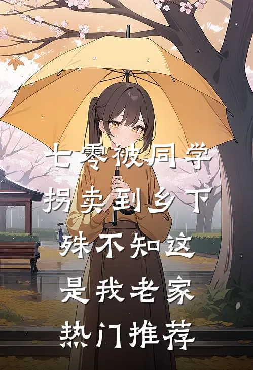 七零被同学拐卖到乡下，殊不知这是我老家热门推荐