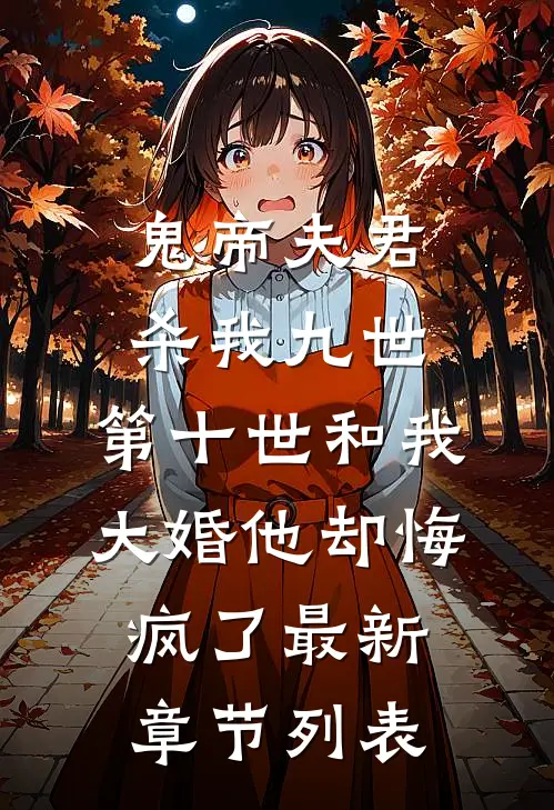 鬼帝夫君杀我九世，第十世和我大婚他却悔疯了最新章节列表