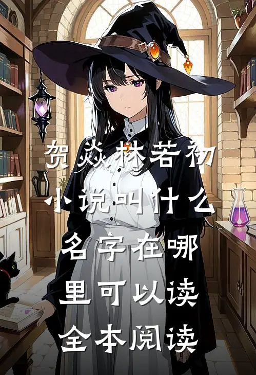 贺焱林若初小说叫什么名字在哪里可以读全本阅读
